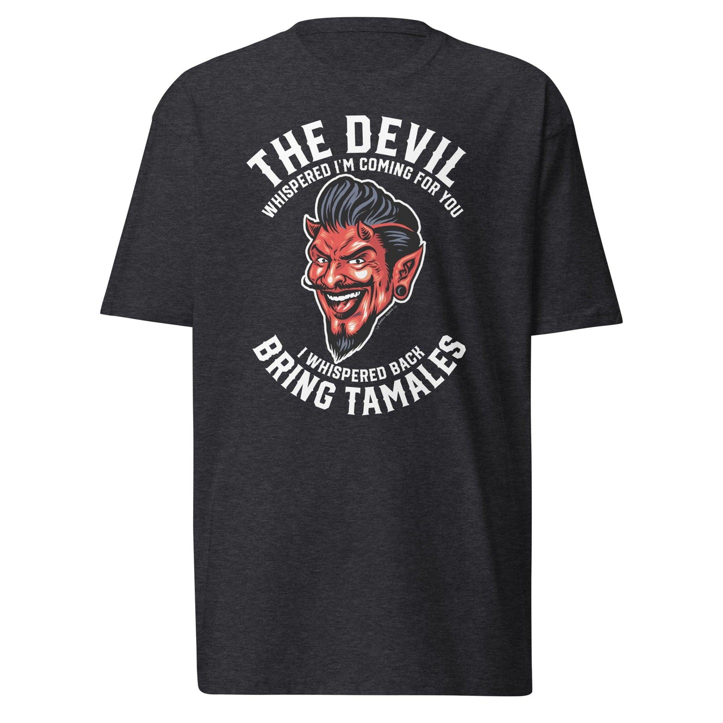 The Devil Whispered I’m Coming for You T-Shirt – Bring Tamales Chicano Humor Tee - Lo Nuestro Apparel Co.