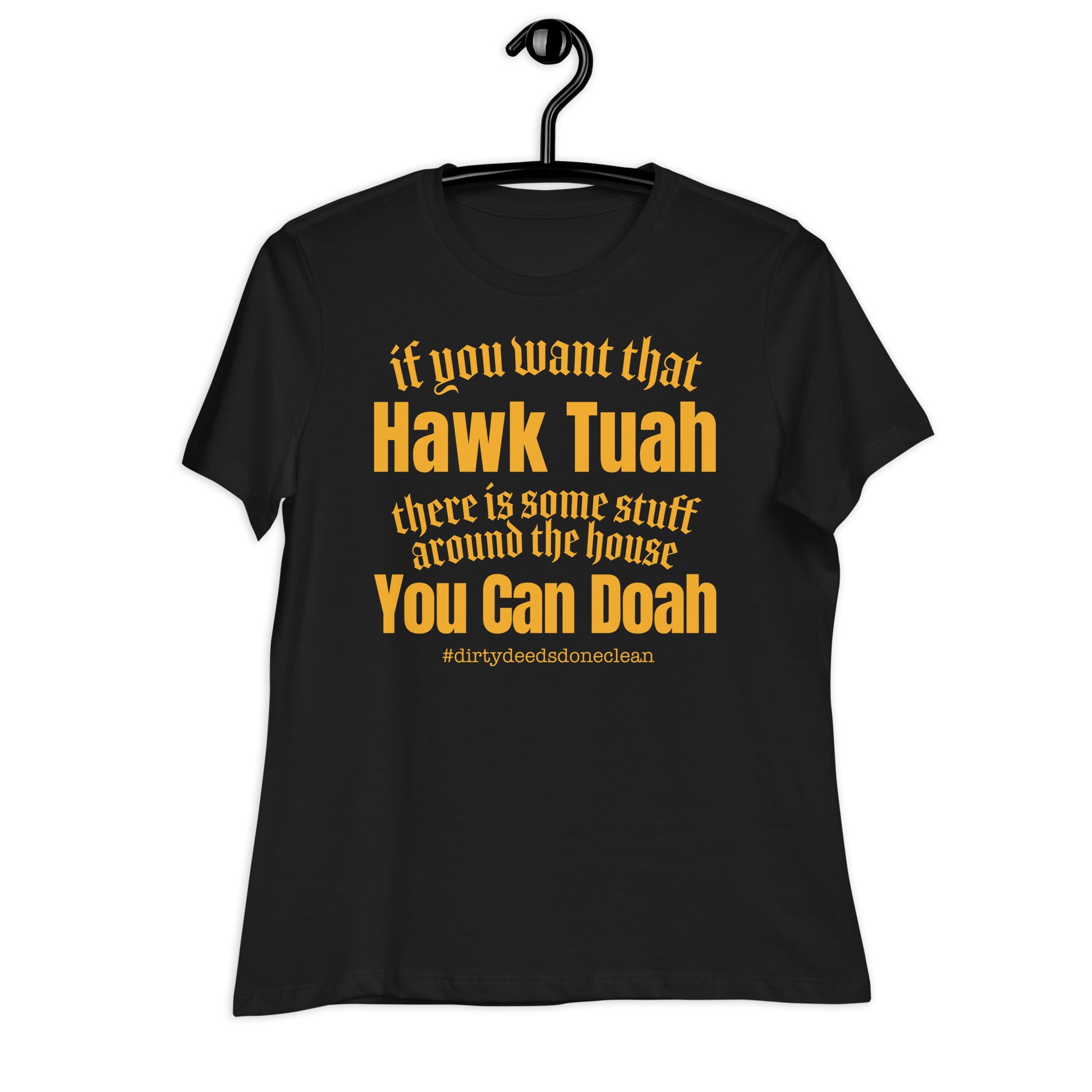 A black women's relaxed t-shirt with yellow text that reads: 'If you want that Hawk Tuah, there is some stuff around the house you can doah. #dirtydeedsdoneclean'